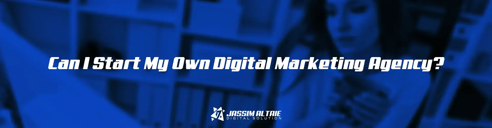 Can I Start My Own Digital Marketing Agency